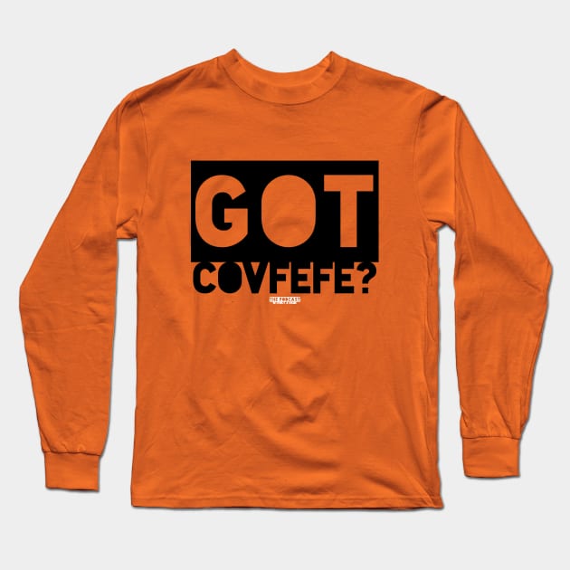 Got Covfefe? Long Sleeve T-Shirt by thepodcastwithoutaname